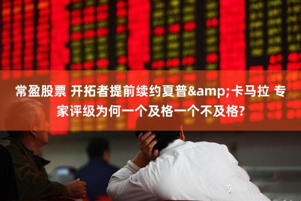 常盈股票 开拓者提前续约夏普&卡马拉 专家评级为何一个及格一个不及格?