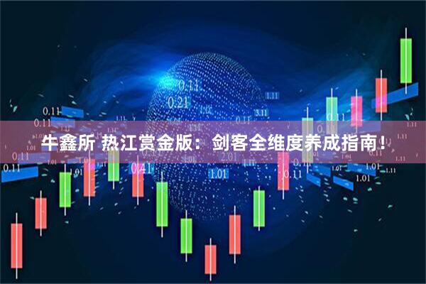 牛鑫所 热江赏金版：剑客全维度养成指南！